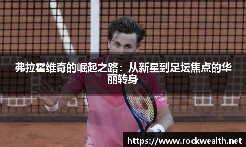 弗拉霍维奇的崛起之路：从新星到足坛焦点的华丽转身
