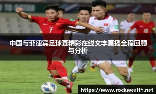 中国与菲律宾足球赛精彩在线文字直播全程回顾与分析